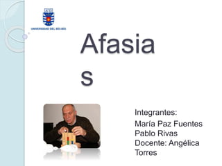 Afasia
s
Integrantes:
María Paz Fuentes
Pablo Rivas
Docente: Angélica
Torres
 