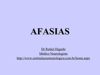 AFASIAS Dr Rafael Higashi Médico Neurologista http://www.estimulacaoneurologica.com.br/home.aspx 