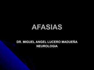 AFASIAS DR. MIGUEL ANGEL LUCERO MADUEÑA NEUROLOGIA 