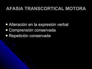 AFASIA TRANSCORTICAL MOTORA Alteración en la expresión verbal  Comprensión conservada Repetición conservada 