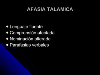 AFASIA TALAMICA Lenguaje fluente Comprensión afectada Nominación alterada  Parafasias verbales 