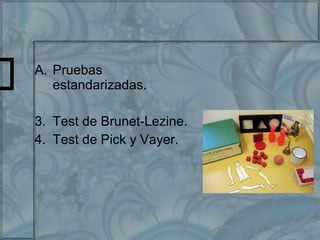 Pruebas estandarizadas. Test de Brunet-Lezine. Test de Pick y Vayer. 