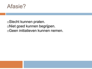Afasie?Slecht kunnen praten.