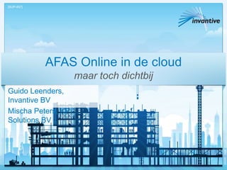 AFAS Online in de cloud
maar toch dichtbij
Guido Leenders,
Invantive BV
Mischa Peters, KPI
Solutions BV
[SUP-457]
 