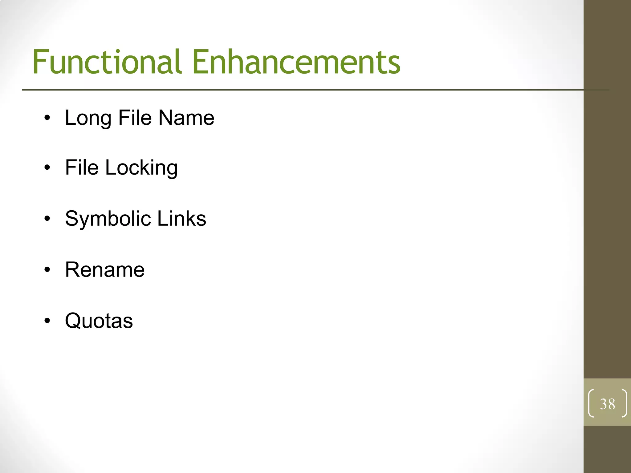 Functional Enhancements
• Long File Name

• File Locking

• Symbolic Links

• Rename

• Quotas


                          38
 