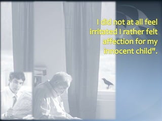 I did not at all feel irritated I rather felt affection for my innocent child". 