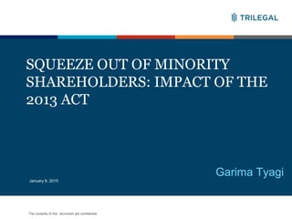 The contents of this document are confidential
SQUEEZE OUT OF MINORITY
SHAREHOLDERS: IMPACT OF THE
2013 ACT
1
Garima Tyagi
January 9, 2015
 