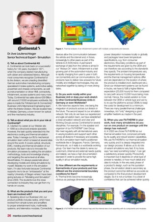 Q. Tell us about Continental AG
A. Continental can look back on a successful
history for 145 years, founded in 1871,
when the company started manufacturing
soft rubber and rubberized fabrics. Although
most consumers recognize Continental for
its tire division, we are a leading diversified
German automotive manufacturing company
specialized in brake systems, automotive safety,
powertrain and chassis components, as well
as instrumentation or driver HMI, connectivity,
infotainment, access systems and many more.
Today, Continental has sales above €39 Billion
with around 215000 employees worldwide. My
place is inside the “Infotainment & Connectivity”
Business Unit’s Mechanical Engineering team
within the Interior Division. We are located here
in Wetzlar, Germany, a town known for optical
and fine-mechanics industry.
Q. Tell us about what you do in your role at
Continental?
A. I started my career at our Wetzlar site
in 1999 as a structural analysis specialist.
However, the task quickly extended into the
electronics cooling and thermal simulation
area. Today I manage our BU’s mechanical
simulation team which is based at several sites
around the world. It covers optical, structural,
EMC, molding and thermal simulation of our
products. My team role is to innovate the
simulation processes by setting the simulation
methodology, tools and knowledge sharing
and targeting the same level at all sites.
Nevertheless, I’m always passionate about
developing models and doing simulations by
myself. Besides my work in the simulation
team, I’m also fortunate because Continental
supports me to be an “ambassador” at the
nearby University of Siegen where I have been
giving lectures on “Modeling and Simulation”
since 2009. The students love the close
connection to Industry they can get from my
hands-on course.
Q. What are the products that you and your
team are involved with?
A. Speaking about our Business Unit, our
product portfolio includes radios, which have
evolved from simple tuners and amplifiers
to proper entertainment hubs, multimedia
systems, and telematics modules. Connectivity
devices allow the communication between
the vehicle and the internet and, in future,
increasingly to other peers as part of the
Vehicle-to-X (V2X) trend. A permanent
exchange of data from the vehicle is aimed in
our “Always On” vision. Infotainment is a fast
growing part of the automotive industry and
is rapidly changing from year to year in both
car connectivity and car communications. Our
products have to deliver new answers for future
mobility and intelligent technologies, they are
networked together by taking on more driving
tasks.
Q. Do you work mostly within your
Business Unit or does your work stretch
to other Continental Business Units in
Germany or even Worldwide?
A. We have two aspects here, one being the
integration of products across our division in
the future. The second aspect is our simulation
network. Not only do we have our experienced
and agile simulation team, we have established
a close simulation network and User and
Working Groups across Continental for several
disciplines. For example, I’m the speaker and
organizer of our FloTHERM®
User Group.
We meet regularly with all international users
in varying locations and support each other
across all divisions if necessary and possible.
Our BU’s simulation team itself is positioned
worldwide like in Singapore, France, Germany,
Romania etc. so it really is a worldwide working
group. Our team has the desire to serve our
customer’s, (internal and external) needs quickly
and reliably; we have a high documentation
standard in order to provide the same high
quality in all our simulation results.
Q. How different are the requirements or
thermal limits of your products and how
different are the environmental boundary
conditions for them?
A. Thermal limits become increasingly
obvious as package dimensions shrink,
Dr.Uwe Lautenschlager
SeniorTechnical Expert - Simulation
power dissipation increases locally or globally
and packages have lower temperature
specifications, e.g. from consumer
electronics. Boundary conditions as part of
the requirements are given by the OEM and
can therefore vary according to the standards
they specify. The ambient temperatures vary,
the requirements on housing temperatures
and the thermal management options differ
and are dependent on the location of where
the product is installed (roof, dashboard etc.).
Since our infotainment systems can be found
in trucks, we have to fulfil a higher lifetime
expectation (25,000 hours) for them compared
to cars (with around 10,000 hours being more
normal). Hence, the overall variation is more
between the OEM or vehicle type and we try
to re-use the platforms across OEMs to keep
the costs for development to a minimum.
There are many parallel thermal challenges
nowadays, not “only” designing a good
amplifier heatsink as maybe in the past.
Q. When you use FloTHERM in your
work, how many simulations do you
run on one product on average until the
design has matured?
A. In 2000 we chose FloTHERM as our
thermal simulation tool, convinced primarily
by its quality and robust solution capabilities.
We use FloTHERM to run thermal simulation
very quickly and it is deeply integrated into
our design process. It allows us to do lots
of variant simulations very fast. If my boss
says “we need something today”, I can get
a satisfactory answer quickly. Productivity
is important but it depends on what type of
answer is needed, or how much detail and
data to include. In the very early phase of
a product’s design, such as the quotation
phase, the simulation detail is secondary as
the product cannot be defined as accurate as
compared to the final product development
stages. So it is not a number, it is a level of
confidence that can be achieved rather quickly.
Figure 1. Thermal analysis of an infotainment system with multiple components and devices.
Figure 2. A FloTHERM model with texture map and the internal view of an assembly with its components and modules.
26 mentor.com/mechanical
 