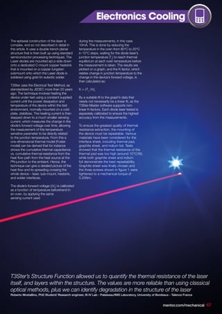 The epitaxial construction of the laser is
complex, and so not described in detail in
this article. It uses a double trench planar
structure that is then built up using standard
semiconductor processing techniques. The
Laser diodes are mounted epi p-side down
onto a dedicated C-mount copper heatsink
that is mounted on a copper tungsten
submount onto which the Laser diode is
soldered using gold-tin eutectic solder.
T3Ster uses the Electrical Test Method, as
standardized by JEDEC more than 20 years
ago. The technique involves heating the
device under test using a constant supplied
current until the power dissipation and
temperature of the device within the test
environment, normally mounted on a cold
plate, stabilizes. The heating current is then
stepped down to a much smaller sensing
current, which measures the change in the
diode’s forward voltage over time, allowing
the measurement of this temperature
sensitive parameter to be directly related
to the junction temperature. From this a
one-dimensional thermal model (Foster
model) can be derived that for instance
shows the cumulative thermal capacitance
vs. cumulative thermal resistance from the
heat flow path from the heat source at the
PN-junction to the ambient. Hence, the
technique can give a detailed picture of the
heat flow and its spreading crossing the
whole device – laser, sub-mount, heatsink,
and solder interfaces.
The diode’s forward voltage (ΔVF
) is calibrated
as a function of temperature beforehand in
an oven, by applying the same
sensing current used
during the measurements, in this case
10mA. This is done by reducing the
temperature in the oven from 80°C to 20°C
in 10°C steps, waiting for the diode laser’s
junction temperature (TJ
) to reach thermal
equilibrium at each oven temperature before
the measurement is taken. The results are
plotted on a graph, and the K-factor, which
relates change in junction temperature to the
change in the device’s forward voltage, is
then calculated as:
K = ΔTJ
/ΔVF
By a suitable fit to the graph’s data that
needs not necessarily be a linear fit, as the
T3Ster-Master software supports non-
linear K-factors. Each diode laser tested is
separately calibrated to ensure the highest
accuracy from the measurements.
To ensure the greatest quality of thermal
resistance extraction, the mounting of
the device must be repeatable. Various
materials have been considered for the
interface sheet, including thermal pad,
graphite sheet, and indium foil. Tests
showed that the thermal resistance of the
thermal pad was too high (around 10°C/W),
while both graphite sheet and indium
foil demonstrate the best repeatability.
Graphite sheet was finally chosen and
the three screws shown in figure 1 were
tightened to a mechanical torque of
0.25Nm.
T3Ster’s Structure Function allowed us to quantify the thermal resistance of the laser
itself, and layers within the structure. The values are more reliable than using classical
optical methods, plus we can identify degradation in the structure of the laser
Roberto Mostallino, PhD Student/ Research engineer, III-IV Lab - Palaiseau/IMS Laboratory, University of Bordeaux - Talence France
mentor.com/mechanical 67
Electronics Cooling
 