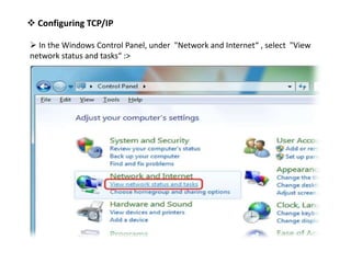  Configuring TCP/IP
 In the Windows Control Panel, under "Network and Internet“ , select "View
network status and tasks“ :>
 