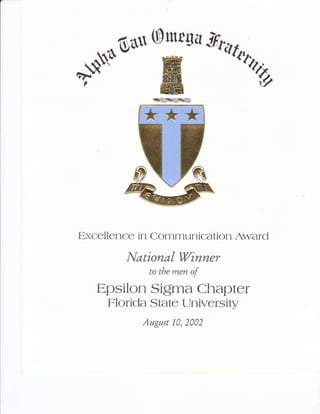 $*H**o'u
Excellence in Communication Award
I{ational Winner
to tbe men of
Epsilon Sigma Chaptcr
Florida State university
Augwst 10,2002
anffD
 