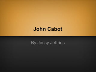 John Cabot

By Jessy Jeffries
 
