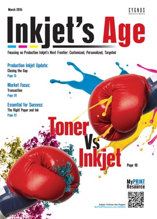 March 2015
Inkjet: Follow the Pages!
MyPRINTResource.com/12036202
Page 10
Focusing on Production Inkjet’s Next Frontier: Customized, Personalized, Targeted
Vs
Toner
Inkjet
Production Inkjet Update:
Closing the Gap
Page 13
Market Focus:
Transaction
Page 20
Essential for Success:
The Right Paper and Ink
Page 22
 