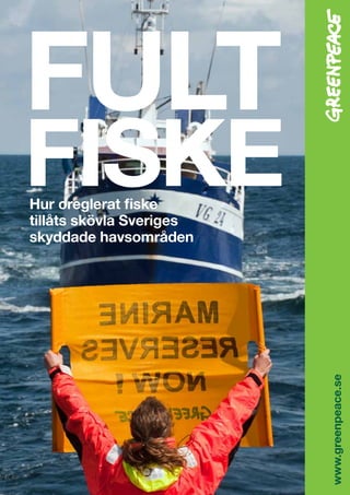 Greenpeace Fult Fiske 1
Hur oreglerat fiske
tillåts skövla Sveriges
skyddade havsområden
Fult
fiske
www.greenpeace.se
 