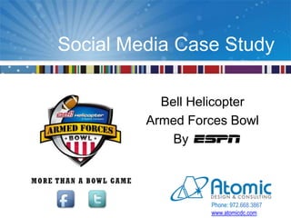Social Media Case Study
Bell Helicopter
Armed Forces Bowl
By
Phone: 972.668.3867
www.atomicdc.com
 