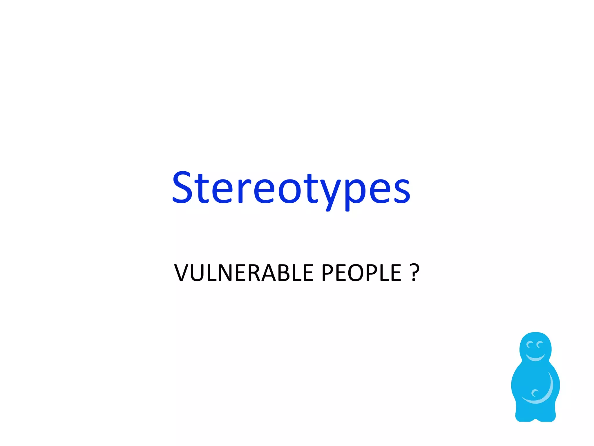 Stereotypes  VULNERABLE PEOPLE ? 