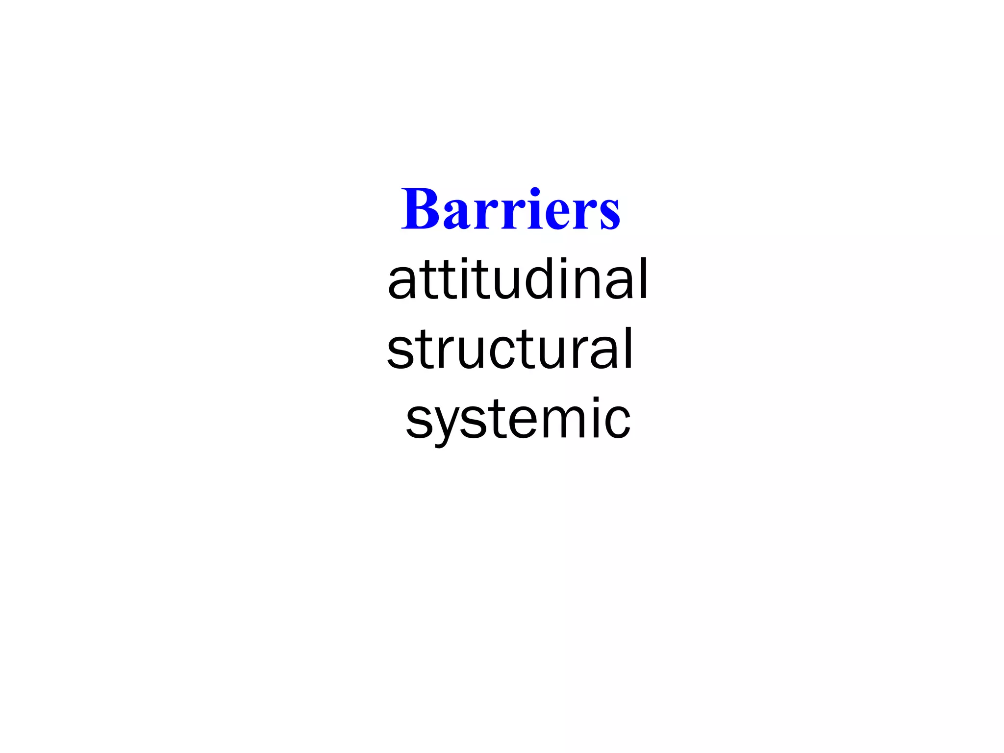 Barriers  attitudinal structural  systemic 