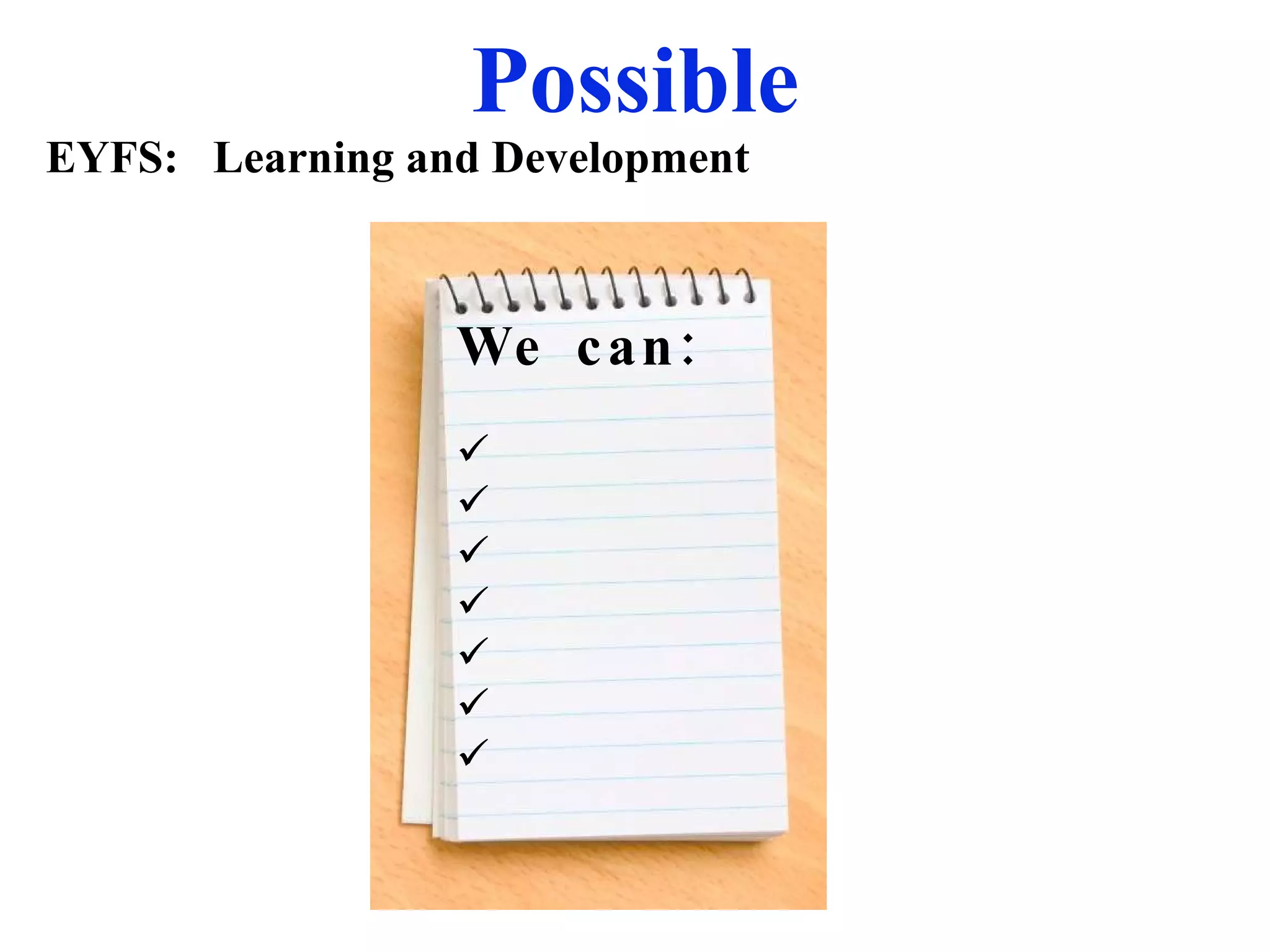 Possible We can: EYFS:  Learning and Development 