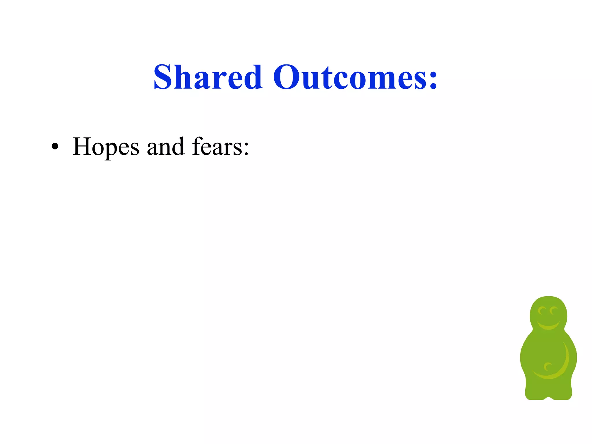 Shared Outcomes: Hopes and fears: 