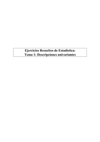 Ejercicios Resueltos de Estadística:
Tema 1: Descripciones univariantes
 