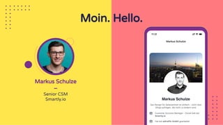 Markus Schulze
–
Senior CSM
Smartly.io
Moin. Hello.
 