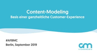 Content-Modeling
Basis einer ganzheitliche Customer-Experience
#AFBMC
Berlin, September 2019
 