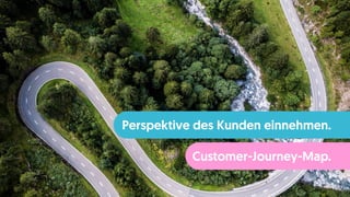 Perspektive des Kunden einnehmen.
Customer-Journey-Map.
 