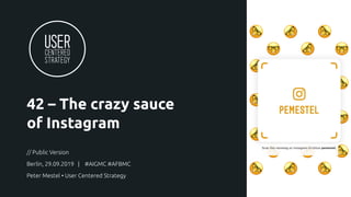 42 – The crazy sauce
of Instagram
// Public Version
Berlin, 29.09.2019 | #AIGMC #AFBMC
Peter Mestel • User Centered Strategy
 