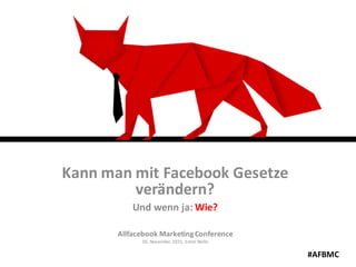 Kann	man	mit	Facebook	Gesetze	
verändern?	
Und	wenn	ja:	Wie?
Allfacebook	Marketing	Conference
05.	November	2015,	 Estrel	Berlin	
#AFBMC
 