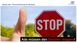 Mobile Ads - Herausforderung für Marketer
Ads müssen den Daumen stoppen!
 