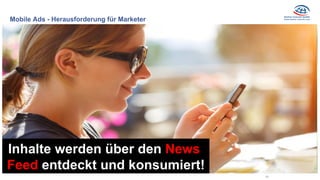 Mobile Ads - Herausforderung für Marketer
62
Inhalte werden über den News
Feed entdeckt und konsumiert!
 