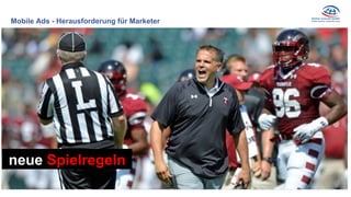 Mobile Ads - Herausforderung für Marketer
neue Spielregeln
 