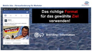 Mobile Ads - Herausforderung für Marketer
Das richtige Format
für das gewählte Ziel
verwenden!
Branding / Information
 