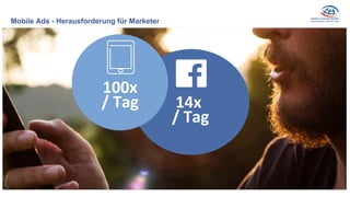Mobile Ads - Herausforderung für Marketer
14x	
  	
  
/	
  Tag	
  
100x	
  
/	
  Tag	
  
 