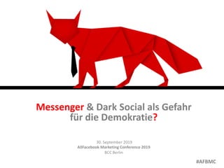Messenger & Dark Social als Gefahr
für die Demokratie?
30. September 2019
AllFacebook Marketing Conference 2019
BCC Berlin
#AFBMC
 