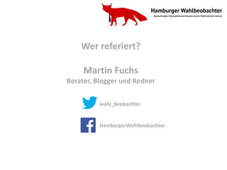 .
www.hamburger-wahlbeobachter.de
Twitter.com/wahl_beobachter
facebook.com/HamburgerWahlbeobachter
 