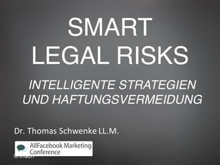 @thsch
SMART
LEGAL RISKS
Dr.	Thomas	Schwenke	LL.M.
INTELLIGENTE STRATEGIEN
UND HAFTUNGSVERMEIDUNG
 