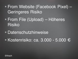 @thsch
§ From Website (Facebook Pixel) –
Geringeres Risiko
§ From File (Upload) – Höheres
Risiko
§ Datenschutzhinweise
§ K...