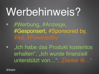 @thsch
Werbehinweis?
§ #Werbung, #Anzeige,
#Gesponsert, #Sponsored by,
#Ad, #PoweredBy
§ „Ich habe das Produkt kostenlos
e...