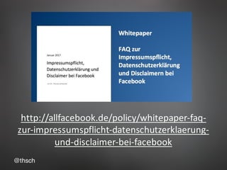 @thsch
http://allfacebook.de/policy/whitepaper-faq-
zur-impressumspflicht-datenschutzerklaerung-
und-disclaimer-bei-facebo...