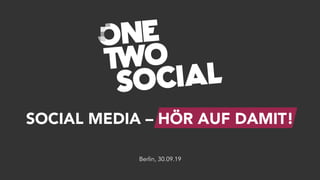 SOCIAL MEDIA – HÖR AUF DAMIT!
Berlin, 30.09.19
 