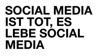 SOCIAL MEDIA
IST TOT, ES
LEBE SOCIAL
MEDIA
 