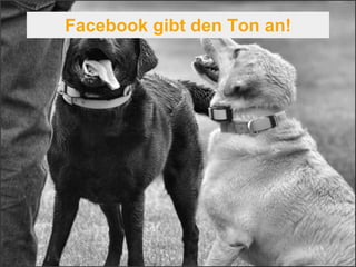 Facebook gibt den Ton an! 
 