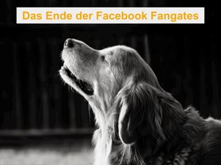 Das Ende der Facebook Fangates 
 