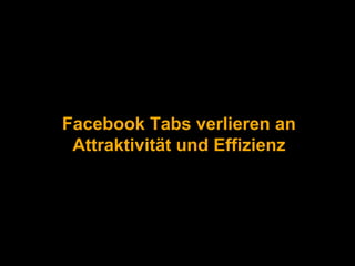 Facebook Tabs verlieren an 
Attraktivität und Effizienz 
 