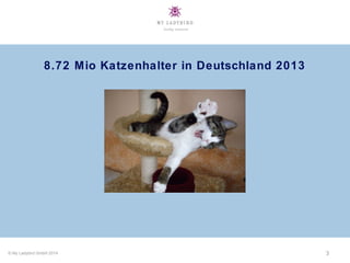 3© My Ladybird GmbH 2014
8.72 Mio Katzenhalter in Deutschland 2013
 