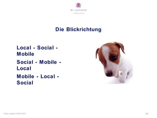 Social - Mobile -
Local
￼© My Ladybird GmbH 2014
Mobile - Local -
Social
Local - Social -
Mobile
Die Blickrichtung
 