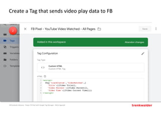 AllFacebook Advance · Power FB Pixel with Google Tag Manager · Rahul Agarwal
Create a Tag that sends video play data to FB...