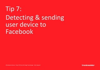 AllFacebook Advance · Power FB Pixel with Google Tag Manager · Rahul Agarwal
Tip 7:
Detecting & sending
user device to
Fac...