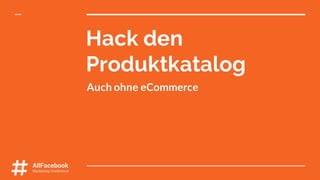 Hack den Produktkatalog – auch ohne eCommerce #AFBMC